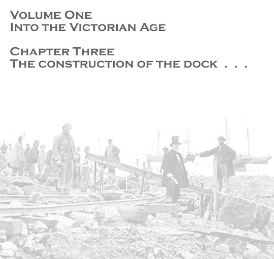 Volume One - Into the Victorian Age - The construction of the dock . . . 