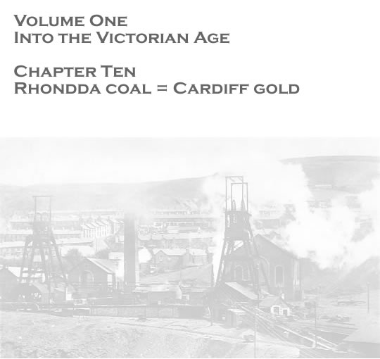 Volume One - Into the Victorian Age - Rhondda coal = Cardiff gold . . . 