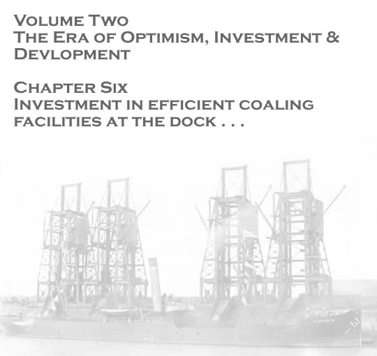 Volume Two - The Era of Optimism, Investment & Development - Investment in efficient coaling facilities at the dock . . . 