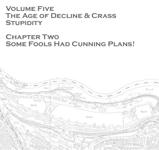 Penarth Dock - Volume Five - The Age of Decline & Crass Stupidity - Some fools had cunning plans! . . . 