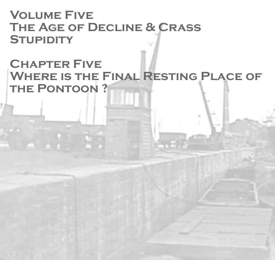 Penarth Dock - Volume Five - The Age of Decline & Crass Stupidity - Where is the final resting place of the pontoon ? . . . 