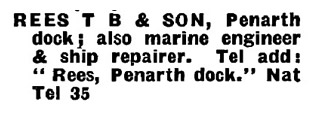 'Rees T B & Son, Penarth dock ; also marine engineer & ship repairer. Tel add : " Rees, Penarthdock. " Nat Tel 35.' 